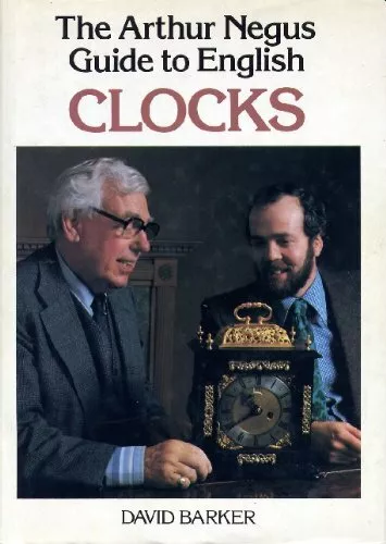 The Arthur Negus Guide to English Clocks By David Barker,Arthur Negus