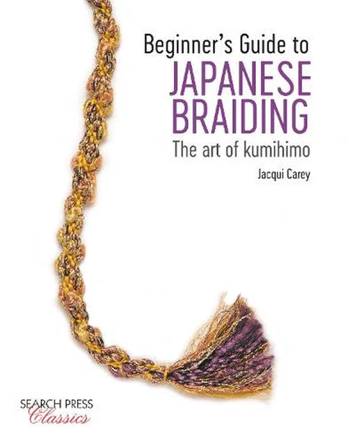 Beginner's Guide to Japanese Braiding: The Art of Kumihimo by Jacqui Carey (Engl
