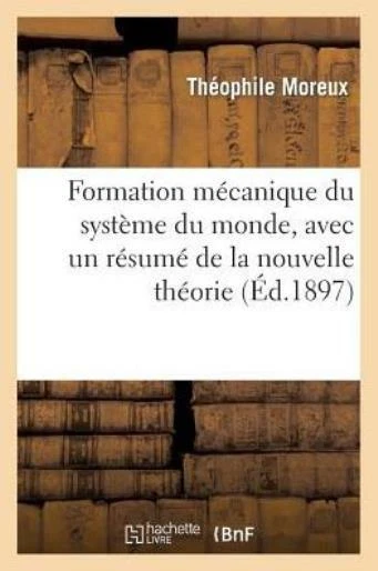Formation M?Canique Du Syst?Me Du Monde, Avec Un R?Sum? De La Nouvelle Th?O...