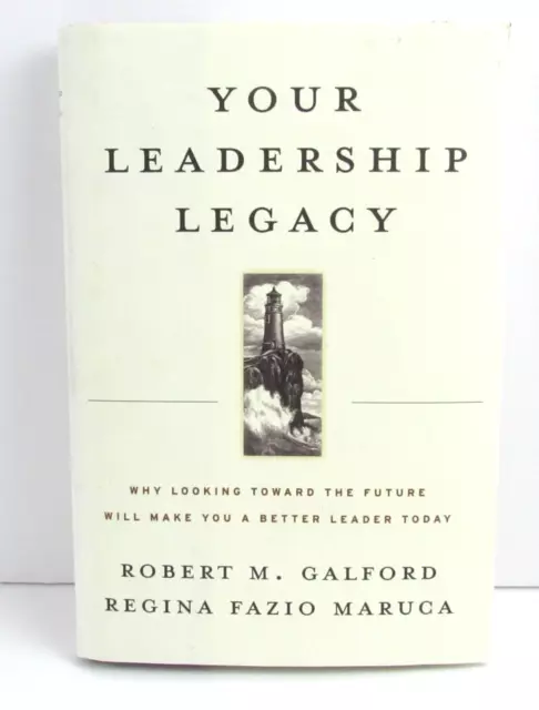 Your Leadership Legacy : Why Looking Toward the Future Will Make You a Better...