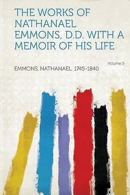 The Works of Nathanael Emmons, DD with a Memoir of