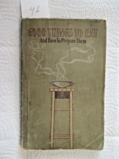 Vintage Cookbook. Good Things To Eat And How To Prepare Them. Dated 1910.