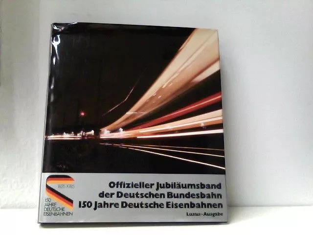 Hundertfünfzig Jahre Deutsche Eisenbahnen 1985. Offizieller Jubiläumsband der De