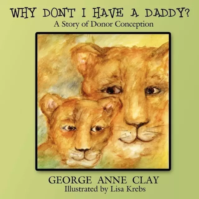 Why Don't I Have A Daddy?: A Story of Donor Conception by George Anne Clay (Engl