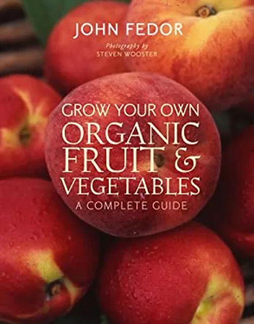 Grow Your Own Organic Fruit and Vegetables : A Complete Guide Joh