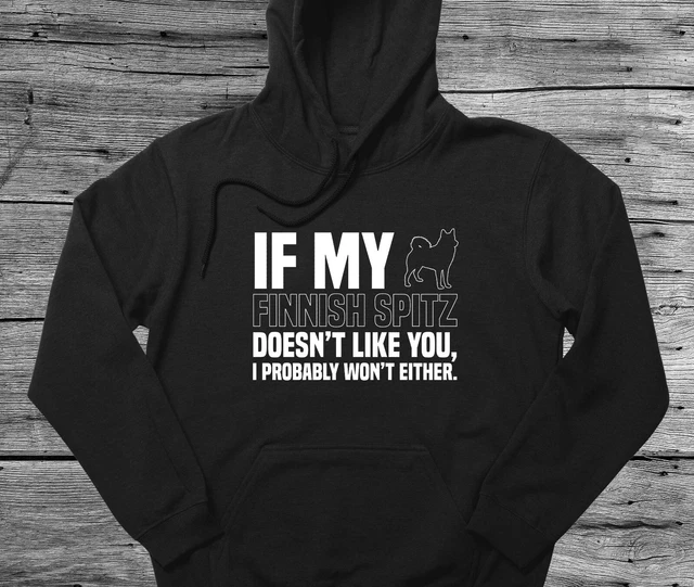 Finnish Spitz Hoodie Gift If My Dog Doesn't Like You I Won't Either
