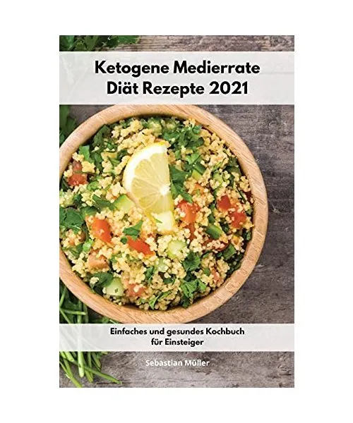 Ketogene Medierrate Diät Rezepte 2021: Einfaches und gesundes Kochbuch für Ein