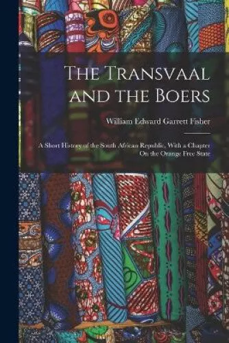 The Transvaal and the Boers: A Short History of the South African Republic,