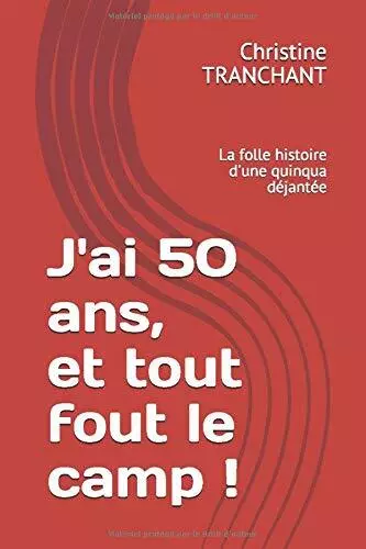 J'ai 50 ans, et tout fout le camp !: La folle histoire d'une quinqua dégantée