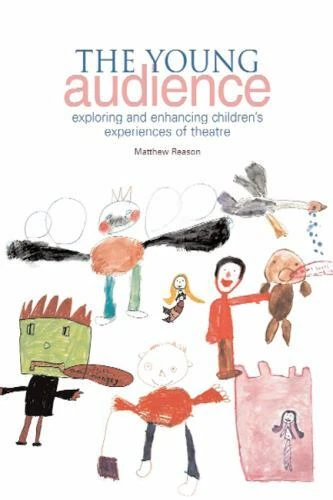 The Young Audience: Exploring and Enhancing Children's Experiences of Theatre