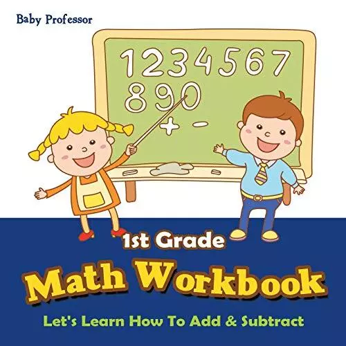 1st Grade Math Workbook: Let's Learn How To Add & Subtr - Paperback NEW Baby Pro