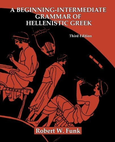 A BEGINNING-INTERMEDIATE GRAMMAR OF HELLENISTIC GREEK By Robert W. Funk **NEW**