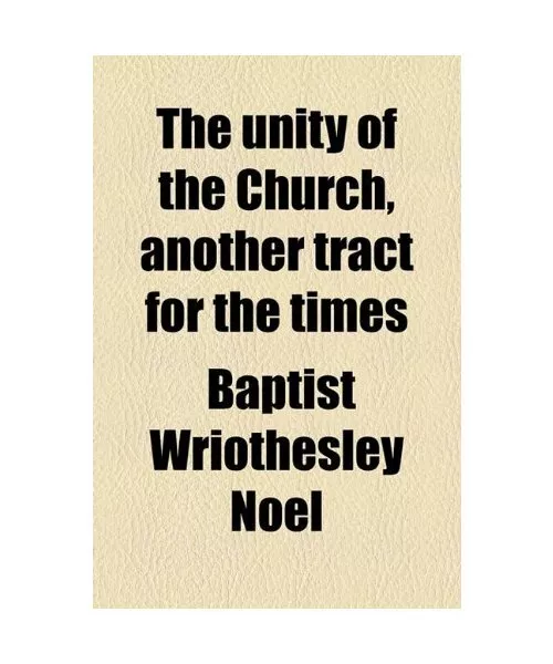 The Unity of the Church, Another Tract for the Times, Baptist Wriothesley Noel