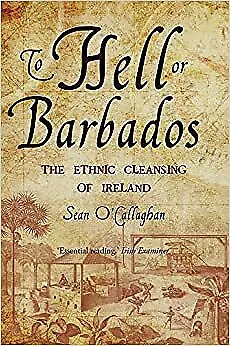 To Hell or Barbados: The ethnic cleansing of Ireland