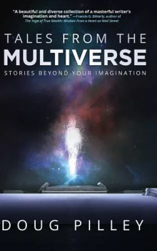 Tales From The Multiverse: Stories Beyond Your Imagination by Doug Pilley