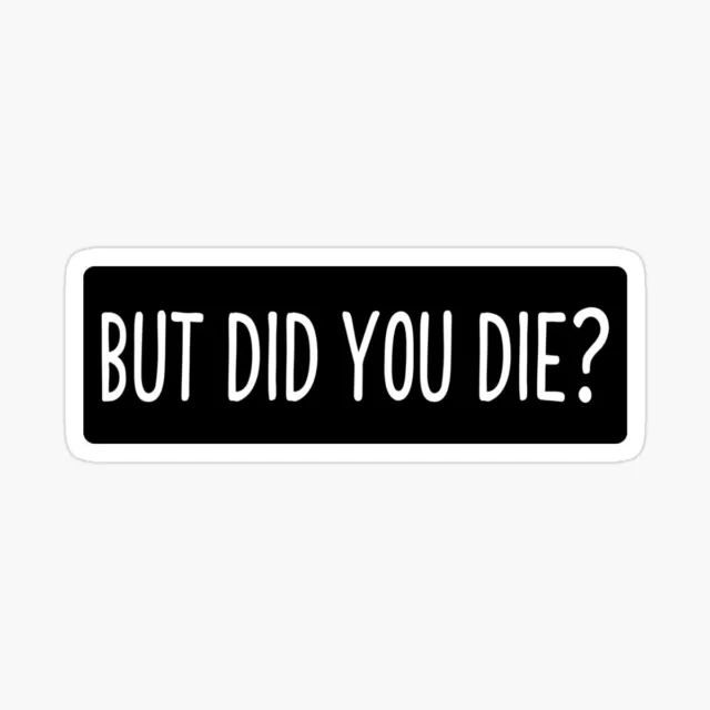 But Did You Die Cool Motorcycle Or Helmet Stickers Bikers Gifts Size 5 inch