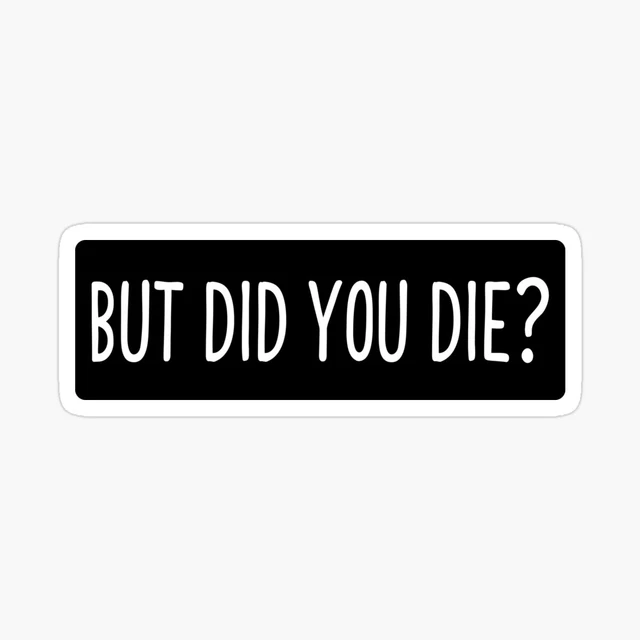 But Did You Die Cool Motorcycle Or Helmet Stickers Bikers Gifts Size 5 inch