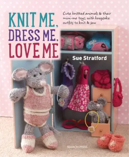 `Stratford, Sue` `Knit Me, Dress Me, Love Me` Book NEUF 3