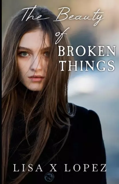 The Beauty of Broken Things by Lisa X. Lopez Paperback Book