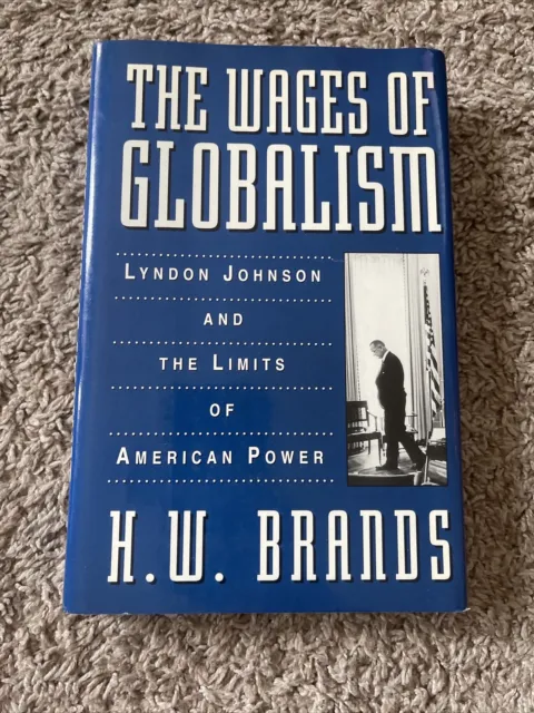 The Wages of Globalism: Lyndon Johnson and the Limits of American Power by H.W.