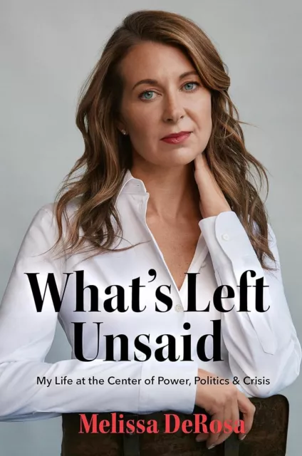 What's Left Unsaid : My Life at the Center of Power, Politics and Crisis by...