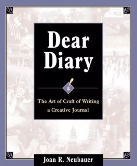 Dear Diary: The Art and Craft of Writing a Creative Journal by Joan R. Neubauer