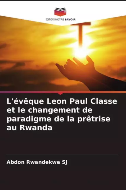 L'évêque Leon Paul Classe et le changement de paradigme de la prêtrise au Rwanda