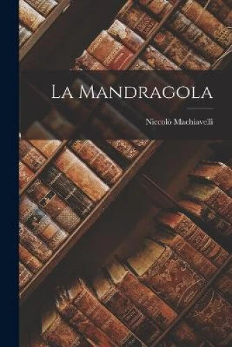 La Mandragola [Italian] by Niccolo Machiavelli