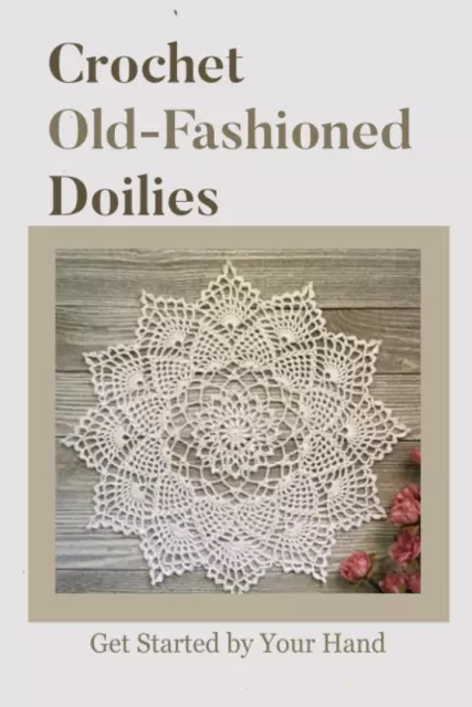 Crochet Old-Fashioned Doilies : Get Started by Your Hand: Old-Fashioned Crocheti