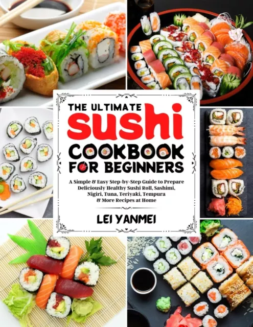 The Ultimate Sushi Cookbook for Beginners A Simple & Easy Step-By-Step Guide ...