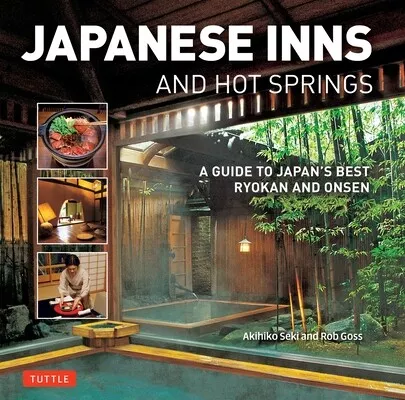 Japanese Inns and Hot Springs: A Guide to Japan's Best Ryokan & Onsen Goss, Rob