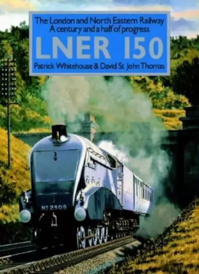 London and North Eastern Railway 150,Patrick Whitehouse, David St.John Thomas