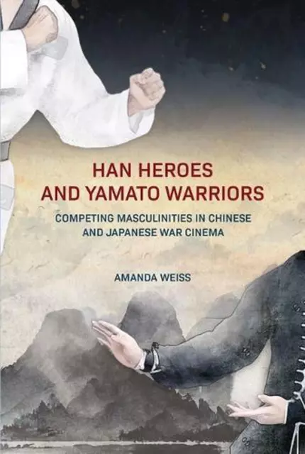 Han Heroes and Yamato Warriors: Competing Masculinities in Chinese and Japanese