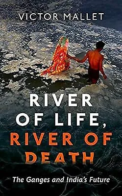 River of Life, River of Death: The Ganges and Indias Future, Mallet, Victor, Use