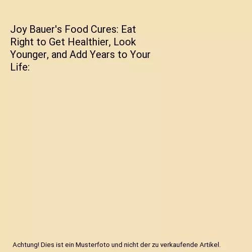 Joy Bauer's Food Cures: Eat Right to Get Healthier, Look Younger, and Add Years