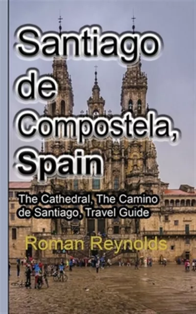 Santiago de Compostela, Spain: The Cathedral, The Camino de Santiago, Travel ...