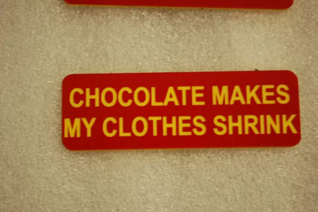 CHOCOLATE MAKES MY CLOTHES SHRINK   (fun Badges)