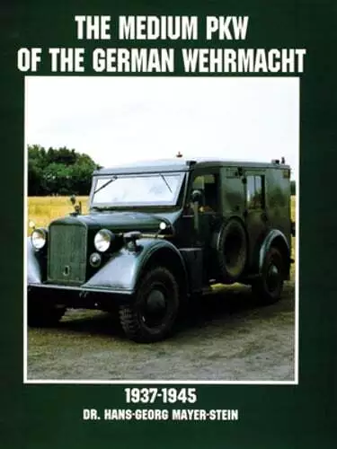 The Medium Pkw of the German Wehrmacht 1937-1945 by Hans-Georg Mayer-Stein: New