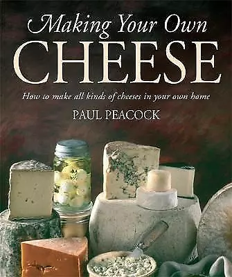 Paul Peacock : Making Your Own Cheese: How to Make All FREE Shipping, Save £s