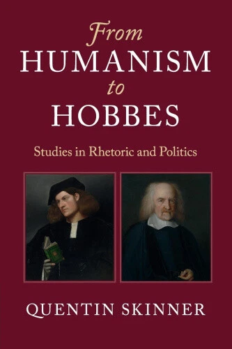 From Humanism to Hobbes: Studies in Rhetoric and Politics by Quentin Skinner