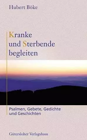 Kranke und Sterbende begleiten: Psalmen, Gebete, Gedichte und Geschichten Buch