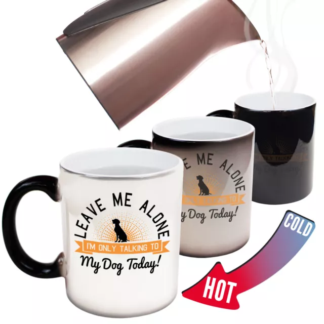 Funny Mugs Leave Me Alone Im Only Talking To My Dog Today Animals MAGIC MUG