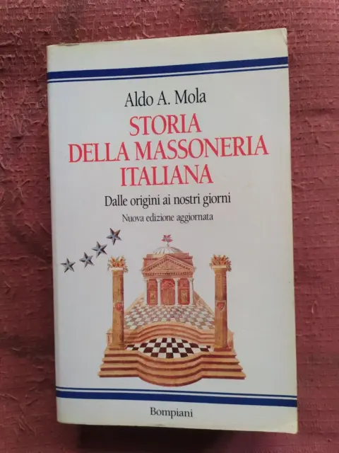 STORIA DELLA MASSONERIA ITALIANA di ALDO A. MOLA - BOMPIANI 1994 - DALLE ORIGINI