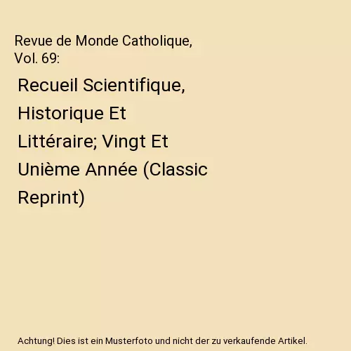 Revue de Monde Catholique, Vol. 69: Recueil Scientifique, Historique Et Littéra