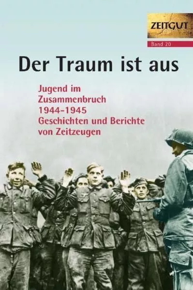 Der Traum ist aus : Jugend im Zusammenbruch 1944 - 1945 ; 31 Geschichten und Ber