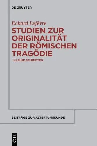 Studien Zur Originalitat Der Romischen Tragodie: Kleine Schriften (Beitrage