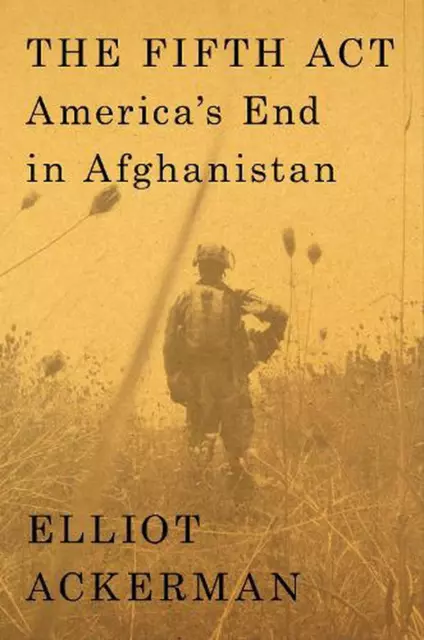 The Fifth Act: America's End in Afghanistan by Elliot Ackerman (English) Hardcov