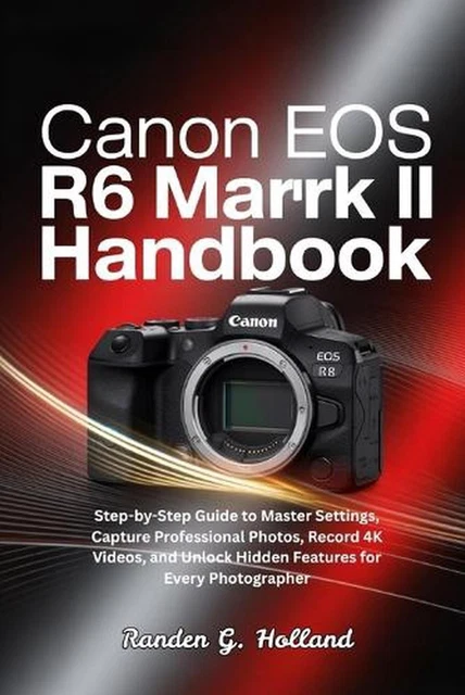 Canon R6 Mark Ii Tutorial CANON EOS R6 Mark II Handbook: Step-by-Step Guide to Master Settings ...