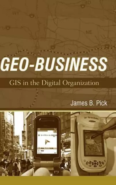 Geo-Business: GIS in the Digital Organization by James B. Pick (English) Hardcov