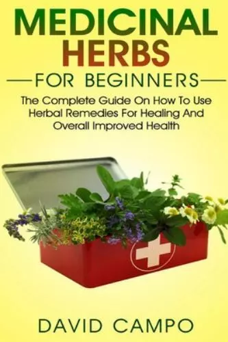 Medicinal Herbs for Beginners: The Complete Guide on How to Use Herbal Remedi...